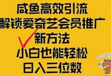 闲鱼高效引流，解锁爱奇艺会员推广新玩法，小白也能轻松日入三位数-蜗牛学社