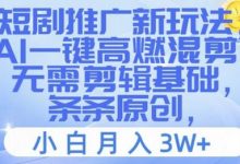 短剧推广新玩法，AI一键高燃混剪，无需剪辑基础，条条原创，小白月入3W+-蜗牛学社
