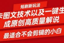短剧卡图文技术轻松过原创、一键生成高质量短剧视频，最适合小白上手的干货技术-蜗牛学社
