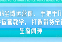 TikTok全域运营课，手把手TikTok实战运营教学，打造带货全链路生态闭环-蜗牛学社