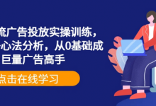 巨量信息流广告投放实操训练，实操演示+心法分析，从0基础成为巨量广告高手-蜗牛学社