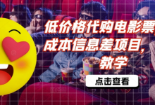 低价格代购电影票，低成本信息差项目，详细教学-蜗牛学社