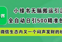 小绿书无脑搬运引流，全自动日引500精准创业粉，微信生态内又一个闷声发财的机会-蜗牛学社