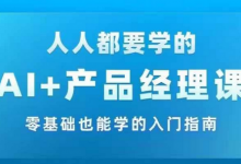 AI +产品经理实战项目必修课，从零到一教你学ai，零基础也能学的入门指南-蜗牛学社