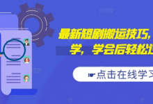 最新短剧搬运技巧，新手必学，学会后轻松过原创(抖音/快手搬运)-蜗牛学社