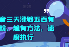 抖音三天涨够五百有效粉，趁有方法，速度执行-蜗牛学社