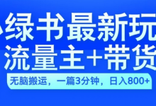 小绿书流量主+带货最新玩法，AI无脑搬运，一篇图文3分钟，日入几张-蜗牛学社