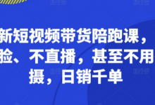 最新短视频带货陪跑课，不露脸、不直播，甚至不用拍摄，日销千单-蜗牛学社