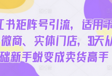 小红书矩阵号引流，适用于电商、微商、实体门店，30天从0基础新手蜕变成卖货高手-蜗牛学社