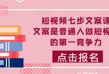 短视频七步文案课，文案是普通人做短视频的第一竞争力，如何写出划不走的文案-蜗牛学社
