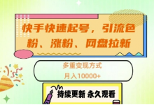 快手快速起号，引流s粉、涨粉、网盘拉新多重变现方式，月入1w-蜗牛学社