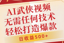 AI武侠视频，无脑打造爆款视频，小白无压力上手，无需任何技术，日收益500+-蜗牛学社