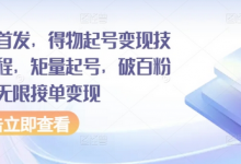 全网首发，得物起号变现技术教程，矩量起号，破百粉后，无限接单变现-蜗牛学社