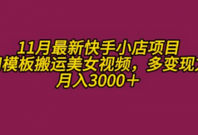 11月K总部落快手小店情趣男粉项目，利用模板搬运美女视频，多变现方式月入3000+-蜗牛学社