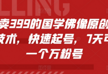 外面卖399的国学佛像原创暴力起号技术,快速起号,7天可达到一个万粉号-蜗牛学社