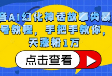 抖音AI幻化神话故事类暴力起号教程,手把手教你,5天涨粉1万-蜗牛学社