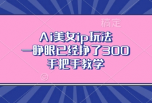 Ai美女ip玩法，一睁眼已经挣了3张，手把手教学-蜗牛学社