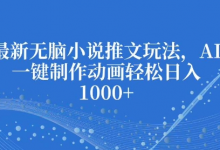 最新无脑小说推文玩法，AI一键制作动画轻松日入多张-蜗牛学社