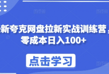 最新夸克网盘拉新实战训练营，零成本日入100+-蜗牛学社