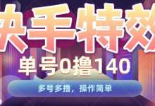 快手特效项目，单号0撸140，多号多撸，操作简单-蜗牛学社