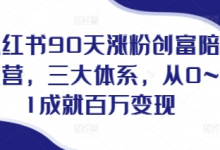 小红书90天涨粉创富陪跑营，​三大体系，从0~1成就百万变现，做小红书的最后一站-蜗牛学社