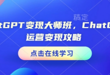 ChatGPT变现大师班，ChatGPT运营变现攻略-蜗牛学社