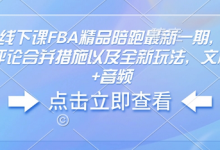 亚马逊线下课FBA精品陪跑最新一期，亚马逊严抓评论合并措施以及全新玩法，文档资料+音频-蜗牛学社