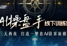AI操盘手线下训练营，打造AI获客新模式，跟上ai时代，新商业-蜗牛学社
