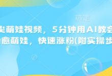 AI指尖萌娃视频，5分钟用AI教会你制作治愈萌娃，快速涨粉(附实操步骤)-蜗牛学社
