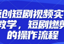 原创短剧视频实操教学，短剧燃剪的操作流程-蜗牛学社