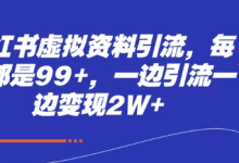小红书虚拟资料引流，每天都是99+，一边引流一边变现2W+-蜗牛学社