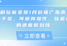 短剧拉新变现1月份推广指南，纯干货，可矩阵操作，以最快的速度看到钱-蜗牛学社