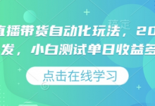 视频号直播带货自动化玩法，2025独家首发，小白测试单日收益多张-蜗牛学社