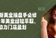2025新美业操盘手必修课，十年美业经验萃取，助力门店盈利-蜗牛学社