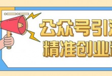 公众号引流创业粉玩法，0基础即可轻松掌握流量-蜗牛学社