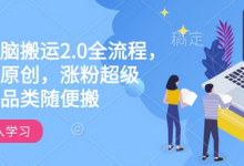 快手电脑搬运2.0全流程，轻松过原创，涨粉超级猛，全品类随便搬-蜗牛学社
