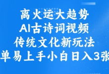 离火运大趋势，ai古诗词视频，传统文化新玩法，简单易上手小白日入3张-蜗牛学社