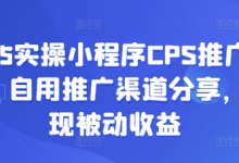 2025实操小程序CPS推广项目，自用推广渠道分享，实现被动收益-蜗牛学社