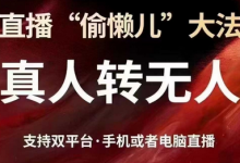 直播“偷懒儿”大法，真人转无人，支持抖音视频号双平台手机或者电脑直播-蜗牛学社