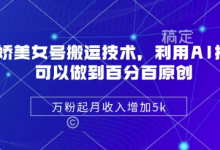 陈美娇美女号搬运技术，利用AI技术，可以做到百分百原创，万粉起月收入增加5k-蜗牛学社