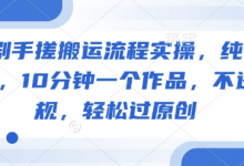 短剧手搓搬运流程实操，纯干货，10分钟一个作品，不违规，轻松过原创-蜗牛学社