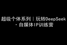 超级个体系列，玩转DeepSeek·自媒体IP训练营，deepseek教程-蜗牛学社