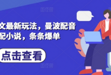 小说推文最新玩法，曼波配音搭配小说，条条爆单-蜗牛学社