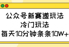 公众号新赛道玩法，冷门玩法，每天10分钟条条10W+-蜗牛学社