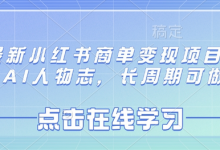 最新小红书商单变现项目，AI人物志，长周期可做-蜗牛学社