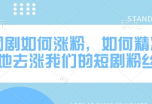 网剧如何涨粉，如何精准地去涨我们的短剧粉丝-蜗牛学社