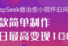 用DeepSeek做治愈小院怀旧风格视频，爆款轻松制作，当日最高变现1k-蜗牛学社