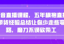 抖音直播课程，五年旗袍直播带货经验总结让你少走些弯路，磨刀不误砍柴工-蜗牛学社