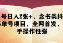 单号日入2张+，念书类抖音书单号项目，全网首发，新手操作性强-蜗牛学社