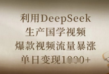 利用DeepSeek生产国学视频，爆款视频流量暴涨，单日变现数张-蜗牛学社